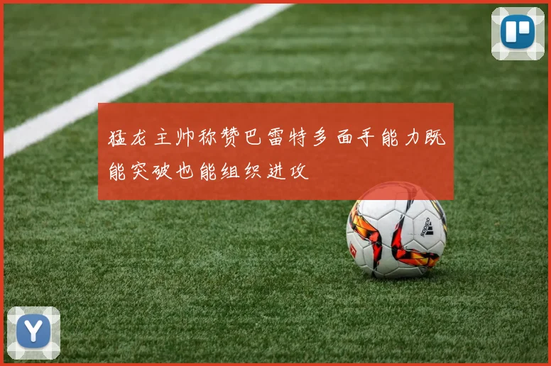 猛龙主帅称赞巴雷特多面手能力既能突破也能组织进攻