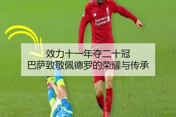 效力十一年夺二十冠 巴萨致敬佩德罗的荣耀与传承（188bet）
